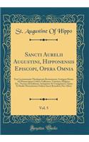 Sancti Aurelii Augustini, Hipponensis Episcopi, Opera Omnia, Vol. 5: Post Lovaniensium Theologorum Recensionem, Castigata Denuo Ad Manuscriptos Codices Gallicanos, Vaticanos, Helgicos, Etc., Necnon Ad Editiones Antiquiores Et Castigatiores, Opera E