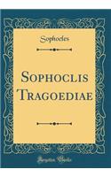 Sophoclis Tragoediae (Classic Reprint)