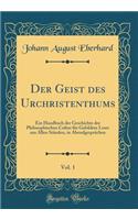Der Geist des Urchristenthums, Vol. 1: Ein Handbuch der Geschichte der Philosophischen Cultur für Gebildete Leser aus Allen Ständen, in Abendgesprächen (Classic Reprint)