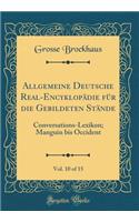 Allgemeine Deutsche Real-Encyklopädie für die Gebildeten Stände, Vol. 10 of 15: Conversations-Lexikon; Manguin bis Occident (Classic Reprint)
