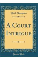 A Court Intrigue (Classic Reprint)