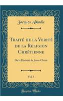 TraitÃ© de la VeritÃ© de la Religion ChrÃ©tienne, Vol. 3: de la DivinitÃ© de Jesus-Christ (Classic Reprint)