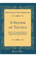 A System of Tactics: Rules for the Exercises and Maneuvers of the Cavalry and Light Infantry and Riflemen of the of the United States (Classic Reprint)