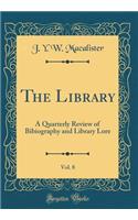 The Library, Vol. 8: A Quarterly Review of Bibiography and Library Lore (Classic Reprint)