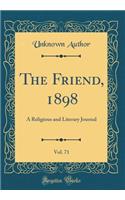 The Friend, 1898, Vol. 71: A Religious and Literary Journal (Classic Reprint): A Religious and Literary Journal (Classic Reprint)