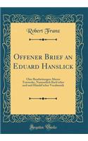 Offener Brief an Eduard Hanslick: ï¿½ber Bearbeitungen ï¿½lterer Tonwerke, Namentlich Bach'scher Und Und Hï¿½ndel'scher Vocalmusik (Classic Reprint)