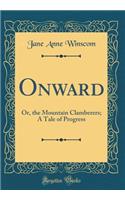 Onward: Or, the Mountain Clamberers; A Tale of Progress (Classic Reprint): Or, the Mountain Clamberers; A Tale of Progress (Classic Reprint)