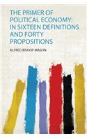 The Primer of Political Economy: in Sixteen Definitions and Forty Propositions