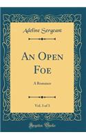 An Open Foe, Vol. 3 of 3: A Romance (Classic Reprint)