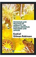 Principles and Practice of Morality, Or, Ethical Principles Discussed and Applied
