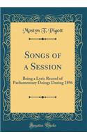 Songs of a Session: Being a Lyric Record of Parliamentary Doings During 1896 (Classic Reprint): Being a Lyric Record of Parliamentary Doings During 1896 (Classic Reprint)