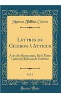 Lettres de Ciceron à Atticus, Vol. 2: Avec des Remarques, Et le Texte Latin de l'Edition de Grævius (Classic Reprint)