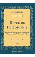 Revue de Philosophie, Vol. 9: Paraissant Tous Les Mois; Cinquiï¿½me Annï¿½e; Juillet A Dï¿½cembre 1906 (Classic Reprint)