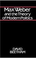 Max Weber and the Theory of Modern Politics