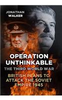 Operation Unthinkable: The Third World War: British Plans to Attack the Soviet Empire 1945