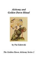 Alchemy and Golden Dawn Ritual - The Golden Dawn Alchemy Series 3