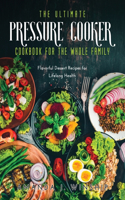 The Ultimate Pressure Cooker Cookbook for the Whole Family: Flavorful Dessert Recipes for Lifelong Health