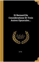 St Bernard De Consideratione Et Trois Autres Opuscules...