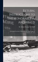 Return, Instructions to the Honorable A. Archibald [microform]