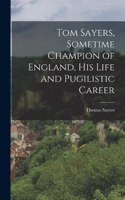 Tom Sayers, Sometime Champion of England, His Life and Pugilistic Career