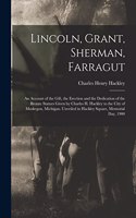 Lincoln, Grant, Sherman, Farragut: An Account of the Gift, the Erection and the Dedication of the Bronze Statues Given by Charles H. Hackley to the City of Muskegon, Michigan. Unveile