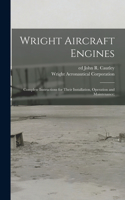 Wright Aircraft Engines; Complete Instructions for Their Installation, Operation and Maintenance;