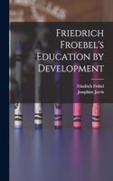 Friedrich Froebel's Education by Development