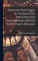 Histoire Politique Et Sociale Des Principautés Danubiennes. [With] Suite, Par N. Rousso