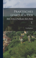 Praktisches Lehrbuch der Mühlenbaukunst.