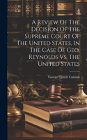 Review Of The Decision Of The Supreme Court Of The United States, In The Case Of Geo. Reynolds Vs. The United States