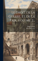 Droit De La Guerre, Et De La Paix, Volume 2...