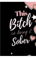 This BITCH is doing it Sober: A journalist notebook for recovery, self help and positivity. Journal Gift, Diary, Doodle Gift or Notebook 6 x 9 Compact Size- 100 Blank Lined Pages