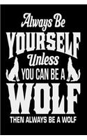 Always Be Yourself Unless You Can Be A Wolf Then Always Be A Wolf