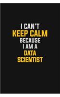 I Can't Keep Calm Because I Am A Data Scientist