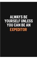 Always Be Yourself Unless You Can Be An Expeditor