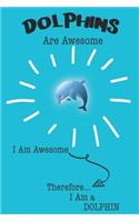 Dolphin Are Awesome I Am Awesome There For I Am a Dolphin