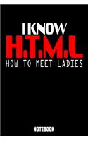 I Know H.T.M.L. How To Meet Ladies Notebook: Journal Gift ( 6 x 9 - 110 blank pages)