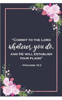 Commit to the Lord Whatever You Do and He Will Establish Your Plans - Proverbs 16