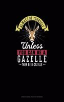 Always Be Yourself Unless You Can Be A Gazelle Then Be A Gazelle