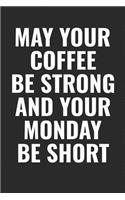 May Your Coffee Be Strong And Your Monday Be Short: 100 page 6 x 9 Blank Lined Coffee Lover Themed Meme journal to jot down your ideas, notes and Reminders