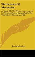 The Science Of Mechanics: As Applied To The Present Improvements In The Useful Arts In Europe, And In The United States Of America (1829)