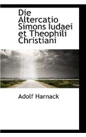Die Altercatio Simons Iudaei Et Theophili Christiani: (English)