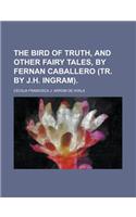 The Bird of Truth, and Other Fairy Tales, by Fernan Caballero (Tr. by J.H. Ingram)