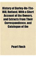 History of Burley-On-The-Hill, Rutland, with a Short Account of the Owners, and Extracts from Their Correspondence, and Catalogue of the