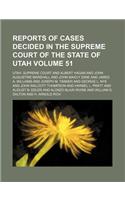 Reports of Cases Decided in the Supreme Court of the State of Utah Volume 51