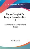 Cours Complet de Langue Francaise, Part 2: Grammaire Et Complements (1902)