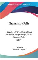 Grammaire Palie: Esquisse D'Une Phonetique Et D'Une Morphologie De La Langue Palie (1874)