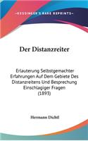 Der Distanzreiter: Erlauterung Selbstgemachter Erfahrungen Auf Dem Gebiete Des Distanzreitens Und Besprechung Einschlagiger Fragen (1893)(German)