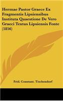 Hermae Pastor Graece Ex Fragmentis Lipsiensibus Instituta Quaestione de Vero Graeci Textus Lipsiensis Fonte (1856)