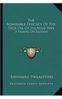 The Admirable Efficacy Of The True Oil Of Sulphur Vive: A Treatise On Alchemy(English)